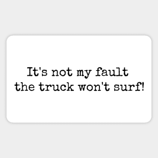 It's not my fault the truck won't surf! Magnet